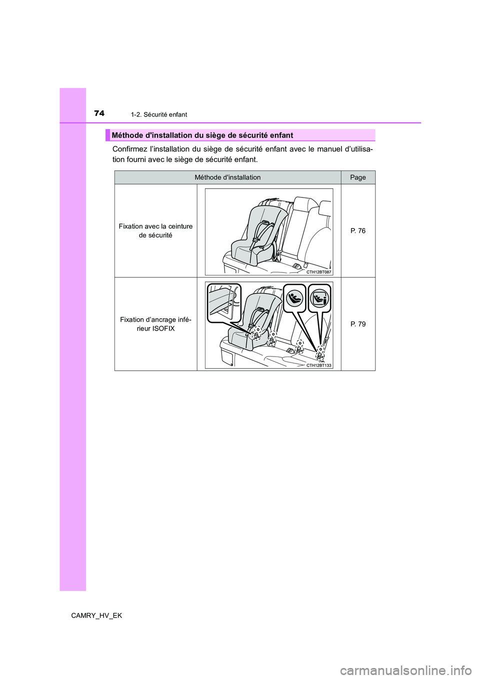 TOYOTA CAMRY 2019  Manuel du propriétaire (in French) 741-2. Sécurité enfant
CAMRY_HV_EK
Confirmez l’installation du siège de sécurité enfant avec le manuel d’utilisa-
tion fourni avec le siège de sécurité enfant.
Méthode dinstallation du s