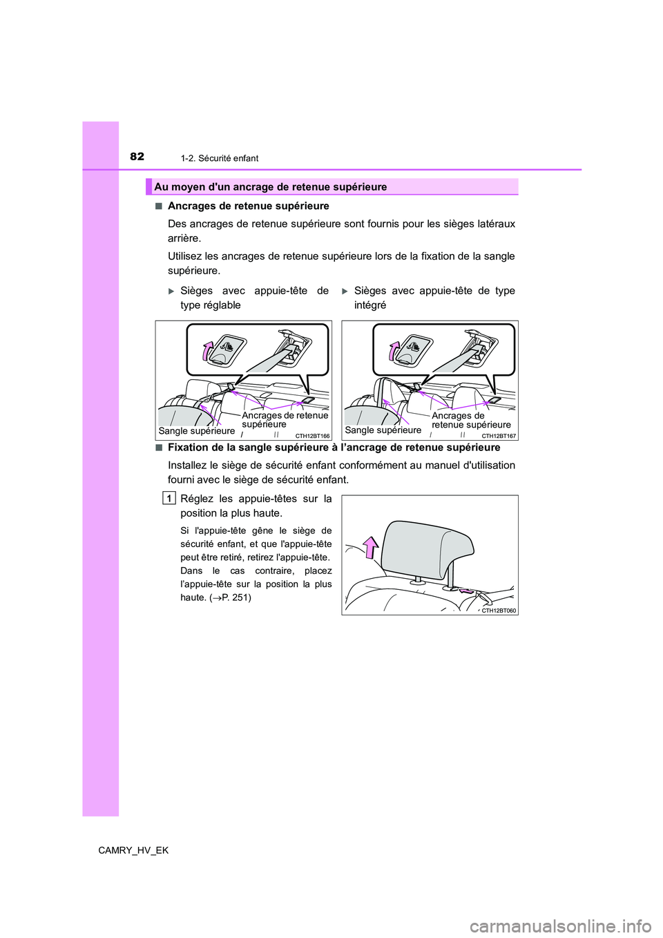 TOYOTA CAMRY 2019  Manuel du propriétaire (in French) 821-2. Sécurité enfant
CAMRY_HV_EK■
Ancrages de retenue supérieure
Des ancrages de retenue supérieure sont fournis pour les sièges latéraux
arrière.
Utilisez les ancrages de retenue supérieu