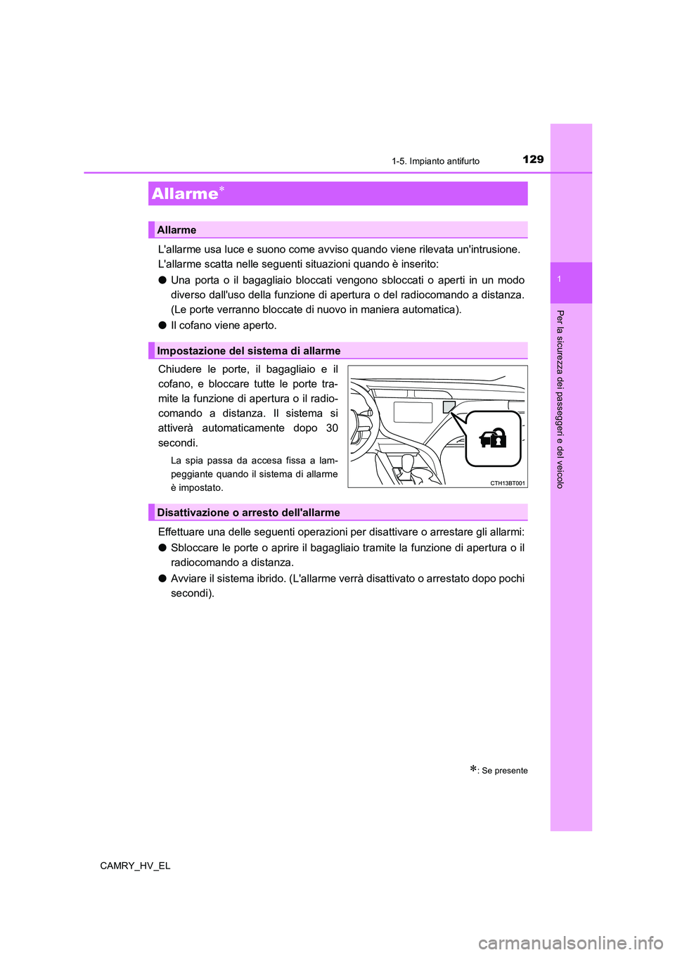 TOYOTA CAMRY 2019 Manuale duso (in Italian) 1291-5. Impianto antifurto
1
Per la sicurezza dei passeggeri e del veicolo
CAMRY_HV_EL
Lallarme usa luce e suono come avviso quando viene rilevata unintrusione.
Lallarme scatta nelle seguenti situa TOYOTA CAMRY 2019 Manuale duso (in Italian) 1291-5. Impianto antifurto
1
Per la sicurezza dei passeggeri e del veicolo
CAMRY_HV_EL
Lallarme usa luce e suono come avviso quando viene rilevata unintrusione.
Lallarme scatta nelle seguenti situa