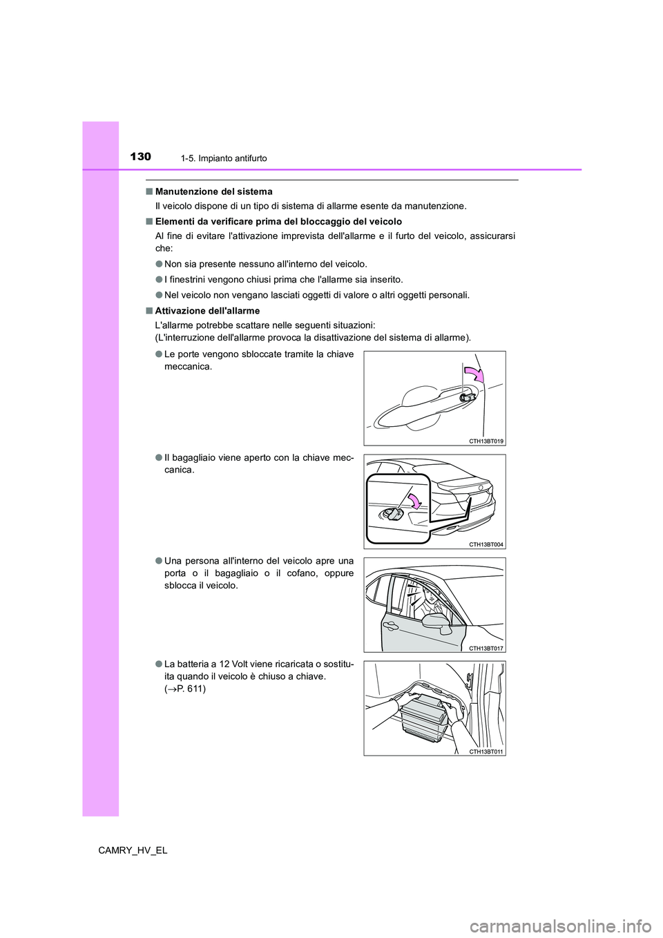 TOYOTA CAMRY 2019  Manuale duso (in Italian) 1301-5. Impianto antifurto
CAMRY_HV_EL
■Manutenzione del sistema
Il veicolo dispone di un tipo di sistema di allarme esente da manutenzione.
■Elementi da verificare prima del bloccaggio del veicol