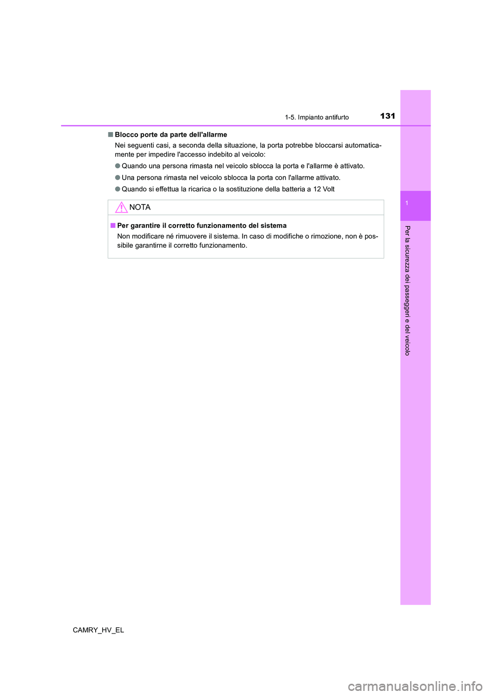 TOYOTA CAMRY 2019  Manuale duso (in Italian) 1311-5. Impianto antifurto
1
Per la sicurezza dei passeggeri e del veicolo
CAMRY_HV_EL■Blocco porte da parte dellallarme
Nei seguenti casi, a seconda della situazione, la porta potrebbe bloccarsi a