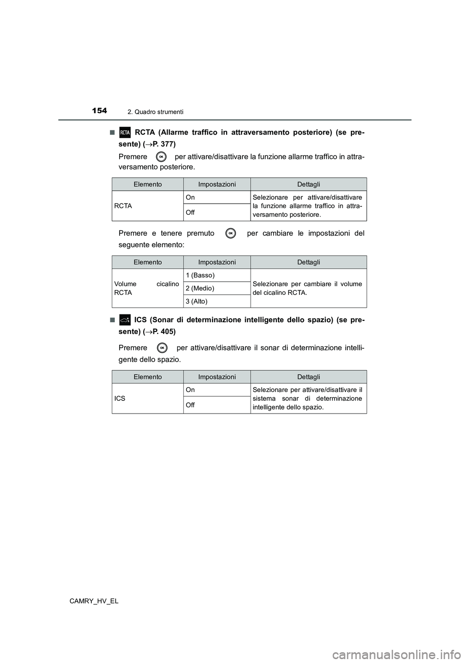 TOYOTA CAMRY 2019  Manuale duso (in Italian) 1542. Quadro strumenti
CAMRY_HV_EL■
 RCTA (Allarme traffico in attraversamento posteriore) (se pre-
sente) (→P. 377)
Premere   per attivare/disattivare la funzione allarme traffico in attra-
versa