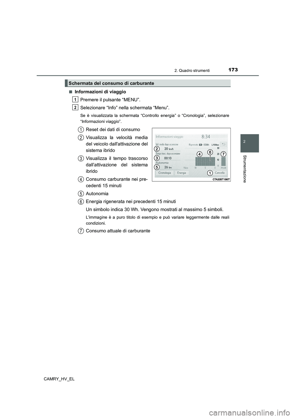 TOYOTA CAMRY 2019  Manuale duso (in Italian) 1732. Quadro strumenti
2
Strumentazione
CAMRY_HV_EL■
Informazioni di viaggio
Premere il pulsante “MENU”.
Selezionare “Info” nella schermata “Menu”.
Se è visualizzata la schermata “Con