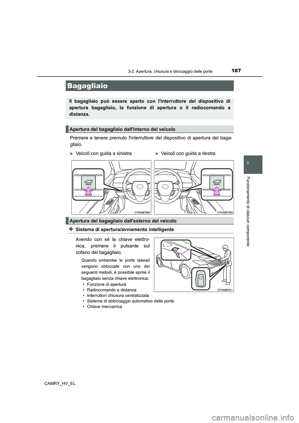 TOYOTA CAMRY 2019  Manuale duso (in Italian) 1873-2. Apertura, chiusura e bloccaggio delle porte
3
Funzionamento di ciascun componente
CAMRY_HV_EL
Premere e tenere premuto linterruttore del dispositivo di apertura del baga-
gliaio.
◆Sistema d