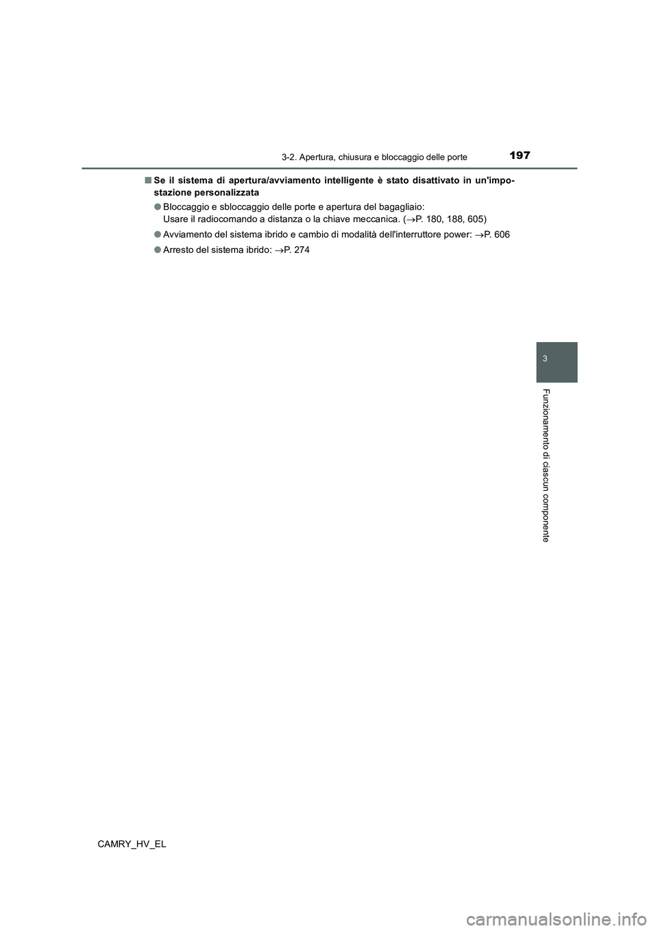 TOYOTA CAMRY 2019  Manuale duso (in Italian) 1973-2. Apertura, chiusura e bloccaggio delle porte
3
Funzionamento di ciascun componente
CAMRY_HV_EL■Se il sistema di apertura/avviamento intelligente è stato disattivato in unimpo-
stazione pers
