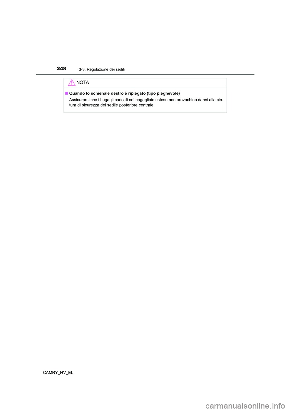 TOYOTA CAMRY 2019  Manuale duso (in Italian) 2483-3. Regolazione dei sedili
CAMRY_HV_EL
NOTA
■Quando lo schienale destro è ripiegato (tipo pieghevole)
Assicurarsi che i bagagli caricati nel bagagliaio esteso non provochino danni alla cin-
tur
