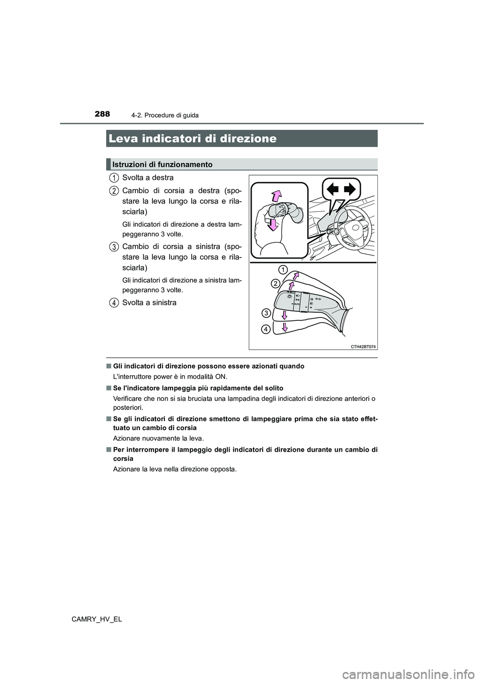 TOYOTA CAMRY 2019  Manuale duso (in Italian) 2884-2. Procedure di guida
CAMRY_HV_EL
Svolta a destra
Cambio di corsia a destra (spo-
stare la leva lungo la corsa e rila-
sciarla)
Gli indicatori di direzione a destra lam-
peggeranno 3 volte.
Cambi