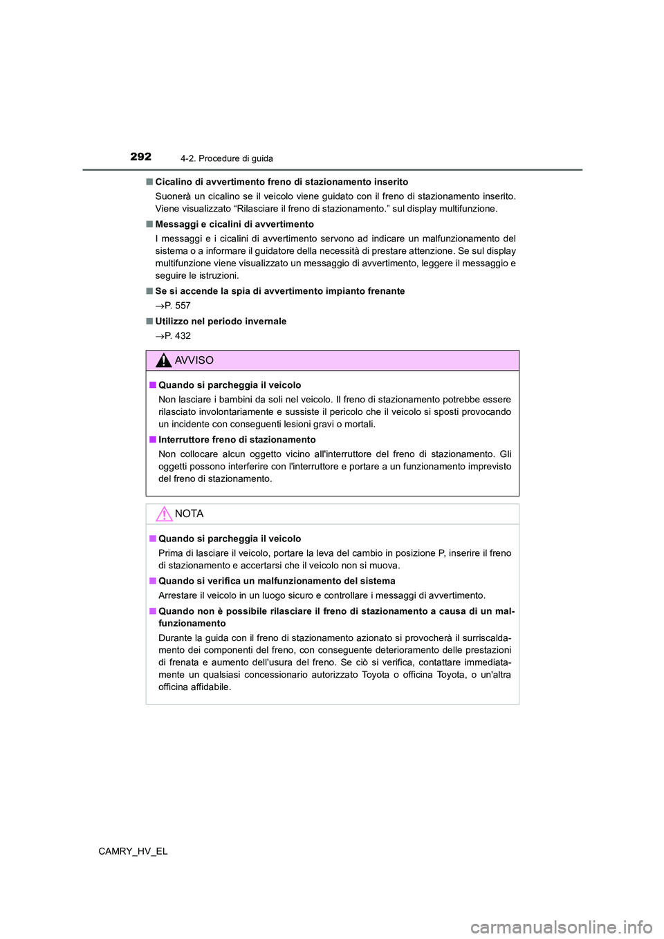 TOYOTA CAMRY 2019 Manuale duso (in Italian) 2924-2. Procedure di guida
CAMRY_HV_EL■Cicalino di avvertimento freno di stazionamento inserito
Suonerà un cicalino se il veicolo viene guidato con il freno di stazionamento inserito.
Viene visuali TOYOTA CAMRY 2019 Manuale duso (in Italian) 2924-2. Procedure di guida
CAMRY_HV_EL■Cicalino di avvertimento freno di stazionamento inserito
Suonerà un cicalino se il veicolo viene guidato con il freno di stazionamento inserito.
Viene visuali