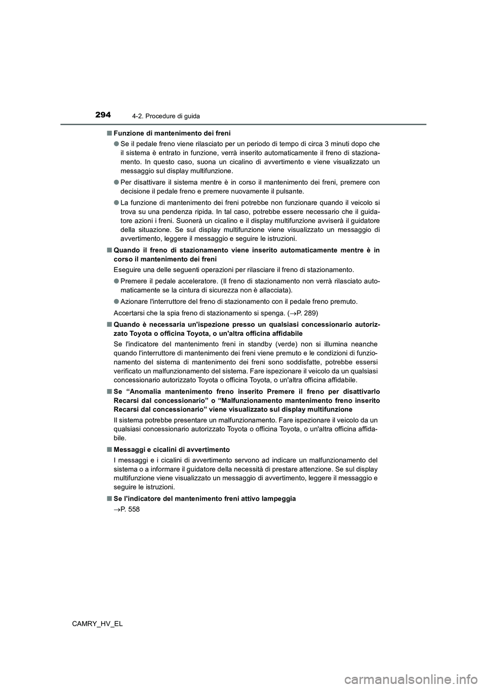 TOYOTA CAMRY 2019 Manuale duso (in Italian) 2944-2. Procedure di guida
CAMRY_HV_EL■Funzione di mantenimento dei freni
●Se il pedale freno viene rilasciato per un periodo di tempo di circa 3 minuti dopo che
il sistema è entrato in funzione, TOYOTA CAMRY 2019 Manuale duso (in Italian) 2944-2. Procedure di guida
CAMRY_HV_EL■Funzione di mantenimento dei freni
●Se il pedale freno viene rilasciato per un periodo di tempo di circa 3 minuti dopo che
il sistema è entrato in funzione,