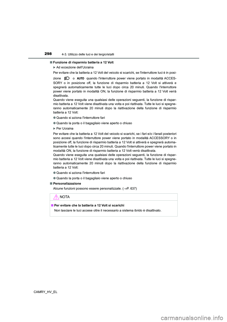 TOYOTA CAMRY 2019 Manuale duso (in Italian) 2984-3. Utilizzo delle luci e dei tergicristalli
CAMRY_HV_EL■Funzione di risparmio batteria a 12 Volt
Ad eccezione dell’Ucraina
Per evitare che la batteria a 12 Volt del veicolo si scarichi, se TOYOTA CAMRY 2019 Manuale duso (in Italian) 2984-3. Utilizzo delle luci e dei tergicristalli
CAMRY_HV_EL■Funzione di risparmio batteria a 12 Volt
Ad eccezione dell’Ucraina
Per evitare che la batteria a 12 Volt del veicolo si scarichi, se