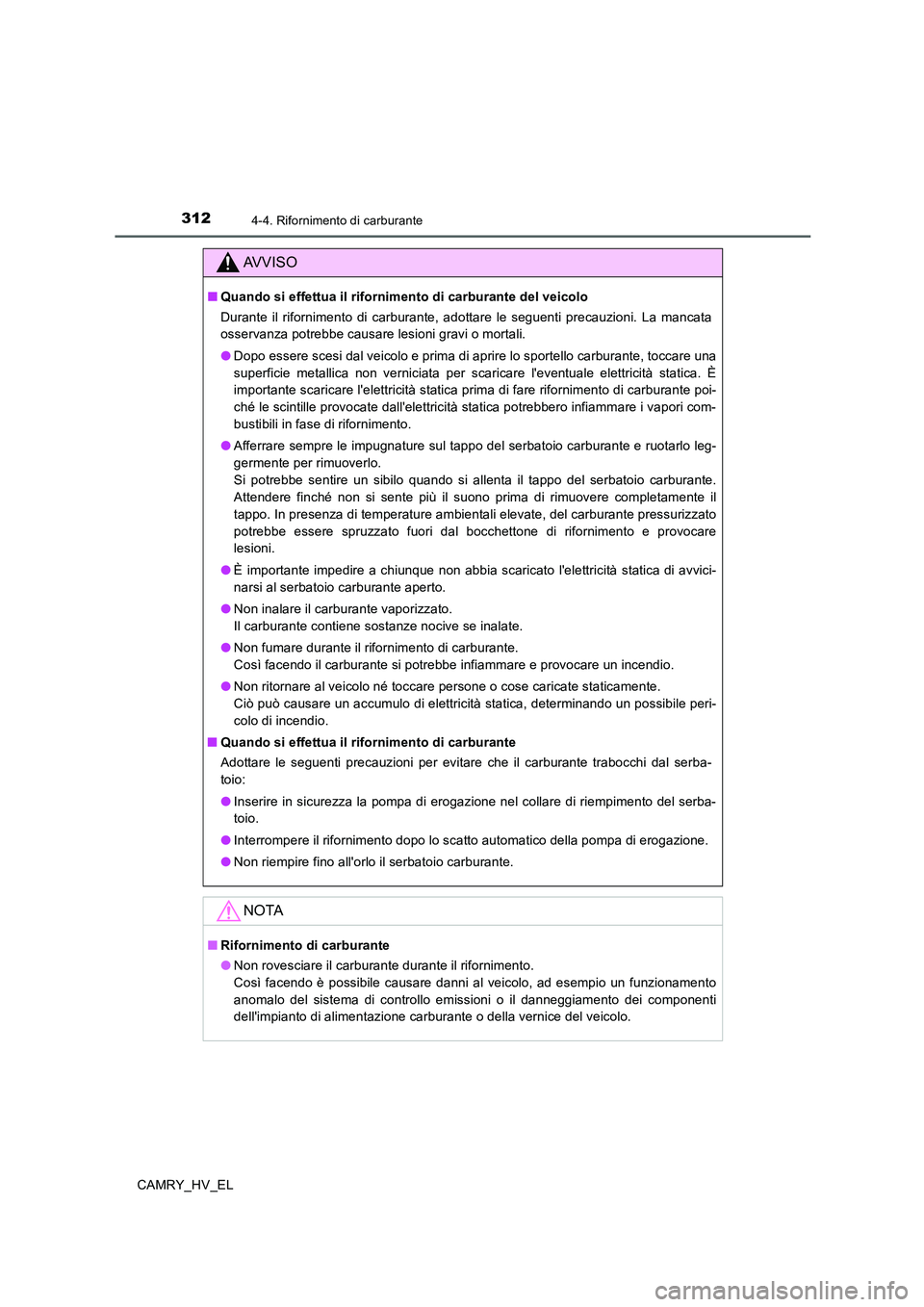 TOYOTA CAMRY 2019 Manuale duso (in Italian) 3124-4. Rifornimento di carburante
CAMRY_HV_EL
AVVISO
■Quando si effettua il rifornimento di carburante del veicolo
Durante il rifornimento di carburante, adottare le seguenti precauzioni. La mancat TOYOTA CAMRY 2019 Manuale duso (in Italian) 3124-4. Rifornimento di carburante
CAMRY_HV_EL
AVVISO
■Quando si effettua il rifornimento di carburante del veicolo
Durante il rifornimento di carburante, adottare le seguenti precauzioni. La mancat