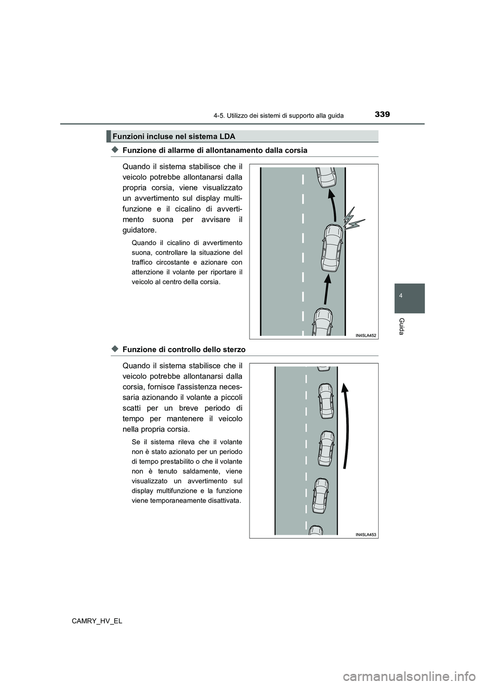 TOYOTA CAMRY 2019 Manuale duso (in Italian) 3394-5. Utilizzo dei sistemi di supporto alla guida
4
Guida
CAMRY_HV_EL
◆Funzione di allarme di allontanamento dalla corsia
Quando il sistema stabilisce che il
veicolo potrebbe allontanarsi dalla
pr TOYOTA CAMRY 2019 Manuale duso (in Italian) 3394-5. Utilizzo dei sistemi di supporto alla guida
4
Guida
CAMRY_HV_EL
◆Funzione di allarme di allontanamento dalla corsia
Quando il sistema stabilisce che il
veicolo potrebbe allontanarsi dalla
pr