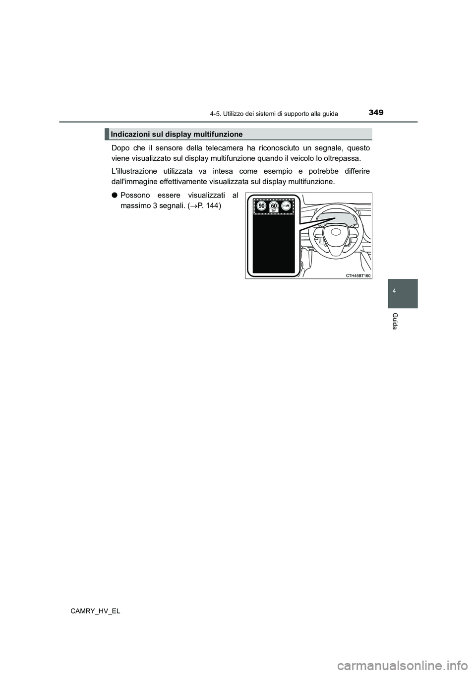 TOYOTA CAMRY 2019  Manuale duso (in Italian) 3494-5. Utilizzo dei sistemi di supporto alla guida
4
Guida
CAMRY_HV_EL
Dopo che il sensore della telecamera ha riconosciuto un segnale, questo
viene visualizzato sul display multifunzione quando il v