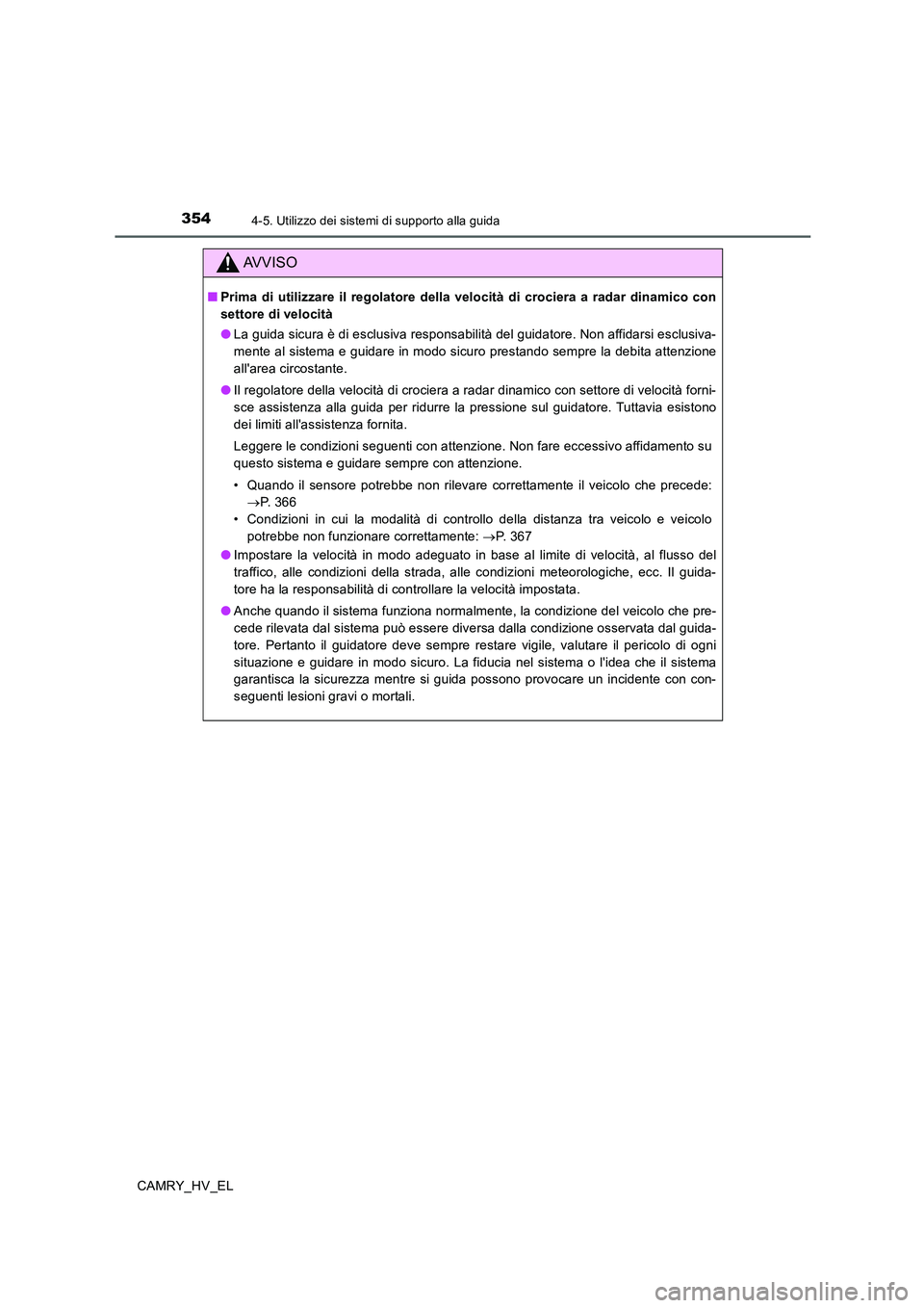 TOYOTA CAMRY 2019 Manuale duso (in Italian) 3544-5. Utilizzo dei sistemi di supporto alla guida
CAMRY_HV_EL
AVVISO
■Prima di utilizzare il regolatore della velocità di crociera a radar dinamico con
settore di velocità
●La guida sicura è TOYOTA CAMRY 2019 Manuale duso (in Italian) 3544-5. Utilizzo dei sistemi di supporto alla guida
CAMRY_HV_EL
AVVISO
■Prima di utilizzare il regolatore della velocità di crociera a radar dinamico con
settore di velocità
●La guida sicura è