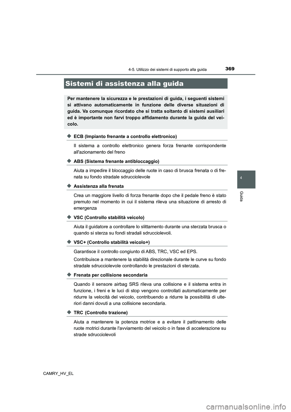 TOYOTA CAMRY 2019 Manuale duso (in Italian) 3694-5. Utilizzo dei sistemi di supporto alla guida
4
Guida
CAMRY_HV_EL
◆ECB (Impianto frenante a controllo elettronico)
Il sistema a controllo elettronico genera forza frenante corrispondente
alla TOYOTA CAMRY 2019 Manuale duso (in Italian) 3694-5. Utilizzo dei sistemi di supporto alla guida
4
Guida
CAMRY_HV_EL
◆ECB (Impianto frenante a controllo elettronico)
Il sistema a controllo elettronico genera forza frenante corrispondente
alla