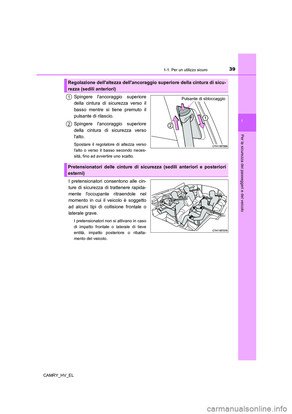 TOYOTA CAMRY 2019  Manuale duso (in Italian) 391-1. Per un utilizzo sicuro
1
Per la sicurezza dei passeggeri e del veicolo
CAMRY_HV_EL
Spingere lancoraggio superiore
della cintura di sicurezza verso il
basso mentre si tiene premuto il
pulsante 
