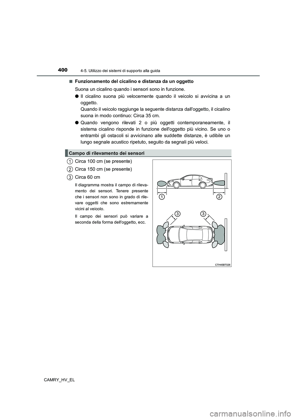 TOYOTA CAMRY 2019  Manuale duso (in Italian) 4004-5. Utilizzo dei sistemi di supporto alla guida
CAMRY_HV_EL■
Funzionamento del cicalino e distanza da un oggetto
Suona un cicalino quando i sensori sono in funzione.
●Il cicalino suona più ve