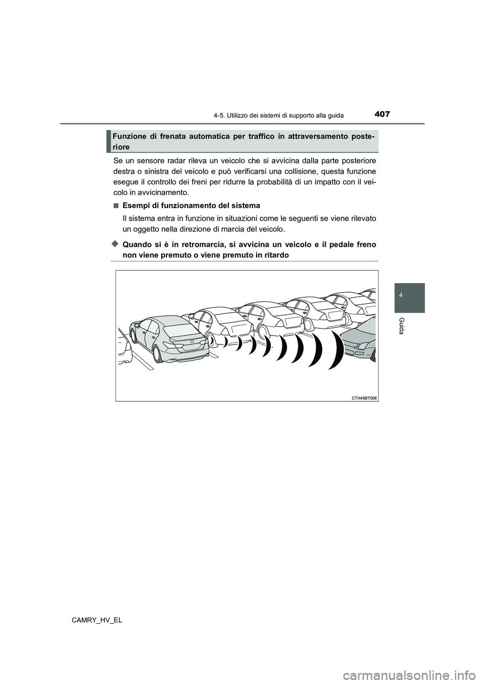 TOYOTA CAMRY 2019  Manuale duso (in Italian) 4074-5. Utilizzo dei sistemi di supporto alla guida
4
Guida
CAMRY_HV_EL
Se un sensore radar rileva un veicolo che si avvicina dalla parte posteriore
destra o sinistra del veicolo e può verificarsi un