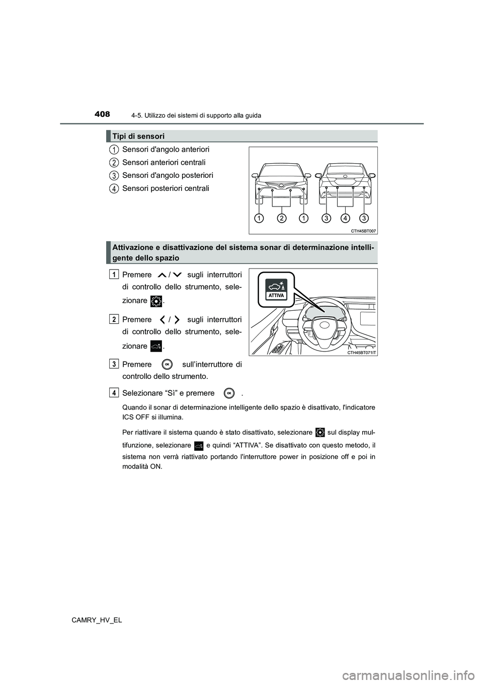 TOYOTA CAMRY 2019  Manuale duso (in Italian) 4084-5. Utilizzo dei sistemi di supporto alla guida
CAMRY_HV_EL
Sensori dangolo anteriori
Sensori anteriori centrali
Sensori dangolo posteriori
Sensori posteriori centrali
Premere  /  sugli interrut