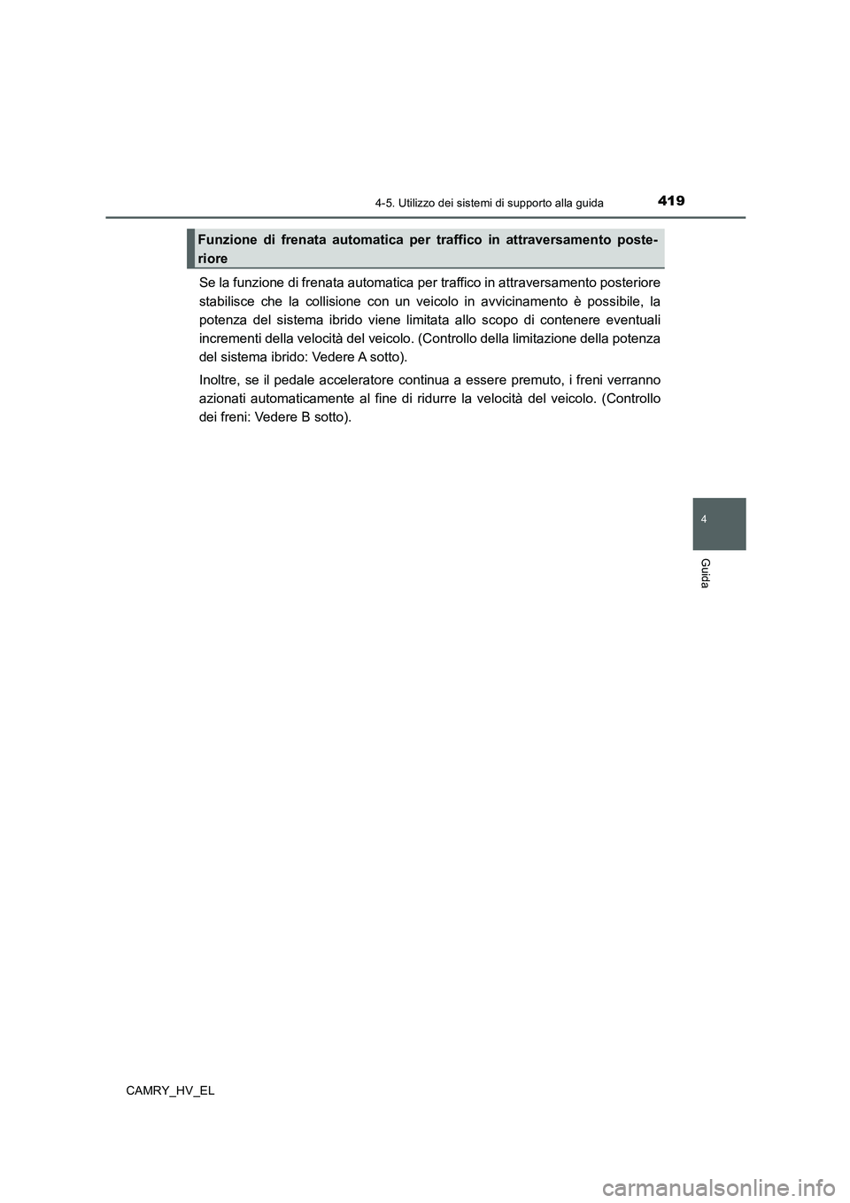 TOYOTA CAMRY 2019  Manuale duso (in Italian) 4194-5. Utilizzo dei sistemi di supporto alla guida
4
Guida
CAMRY_HV_EL
Se la funzione di frenata automatica per traffico in attraversamento posteriore
stabilisce che la collisione con un veicolo in a