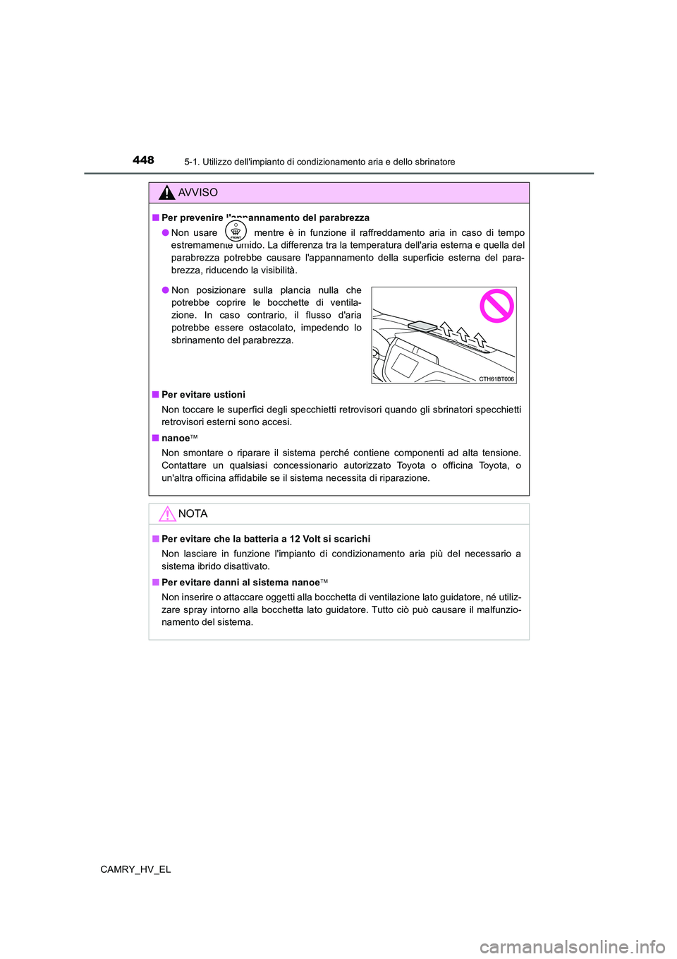 TOYOTA CAMRY 2019 Manuale duso (in Italian) 4485-1. Utilizzo dellimpianto di condizionamento aria e dello sbrinatore
CAMRY_HV_EL
AVVISO
■Per prevenire lappannamento del parabrezza
●Non usare mentre è in funzione il raffreddamento aria TOYOTA CAMRY 2019 Manuale duso (in Italian) 4485-1. Utilizzo dellimpianto di condizionamento aria e dello sbrinatore
CAMRY_HV_EL
AVVISO
■Per prevenire lappannamento del parabrezza
●Non usare mentre è in funzione il raffreddamento aria