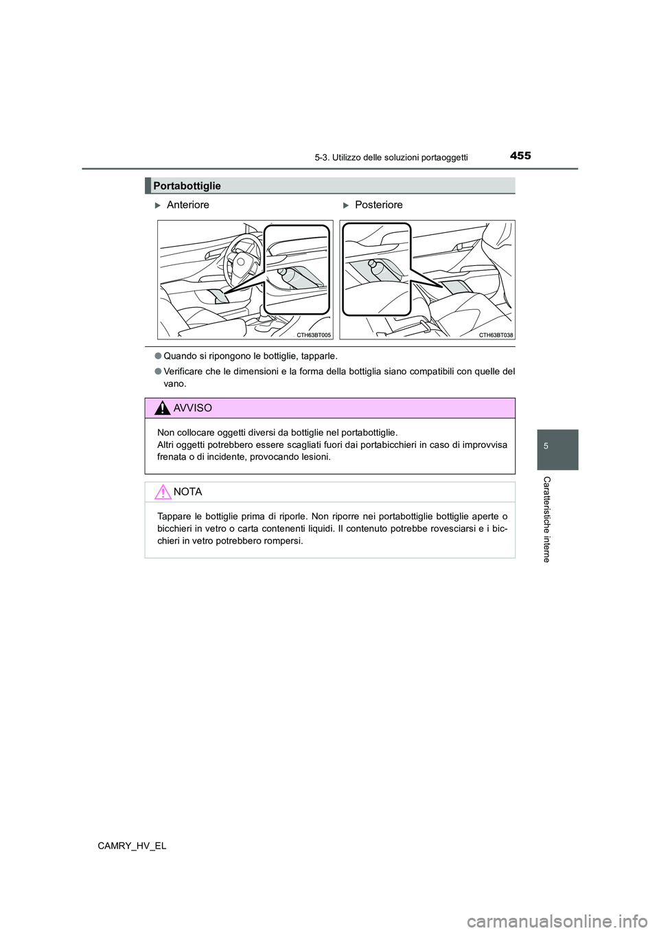 TOYOTA CAMRY 2019  Manuale duso (in Italian) 4555-3. Utilizzo delle soluzioni portaoggetti
5
Caratteristiche interne
CAMRY_HV_EL
●Quando si ripongono le bottiglie, tapparle.
●Verificare che le dimensioni e la forma della bottiglia siano comp