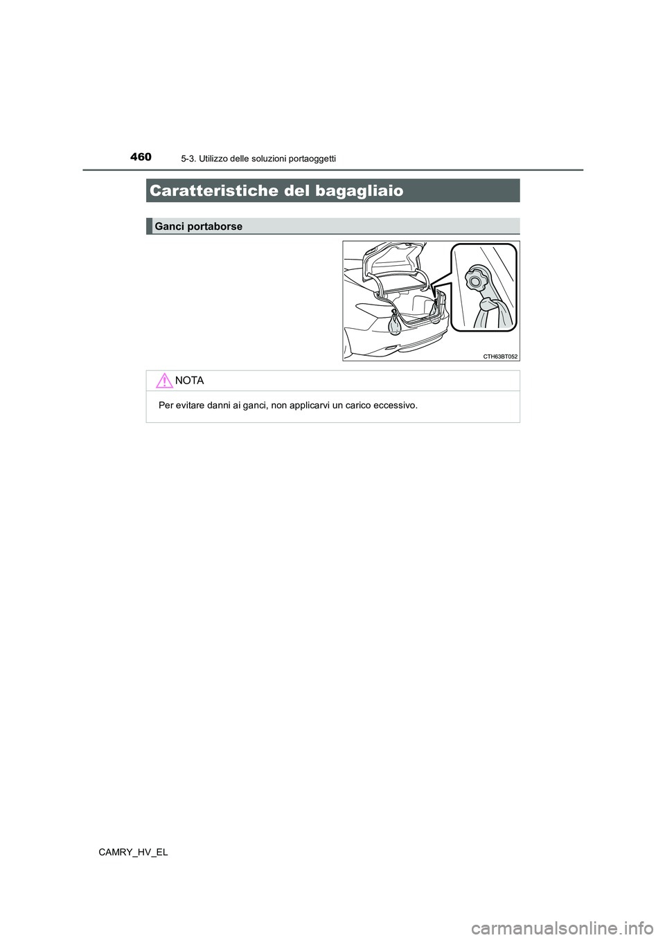 TOYOTA CAMRY 2019  Manuale duso (in Italian) 4605-3. Utilizzo delle soluzioni portaoggetti
CAMRY_HV_EL
Caratteristiche del bagagliaio
Ganci portaborse
NOTA
Per evitare danni ai ganci, non applicarvi un carico eccessivo. 