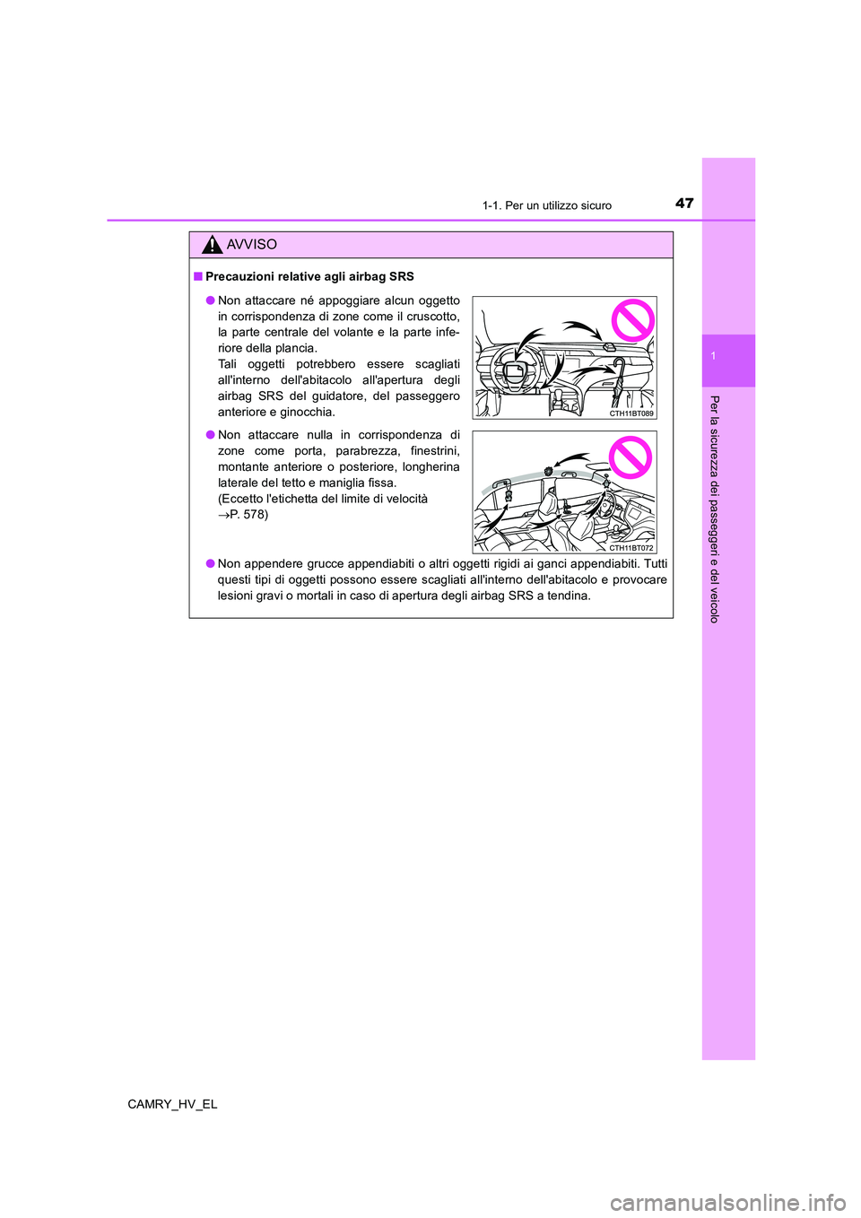 TOYOTA CAMRY 2019  Manuale duso (in Italian) 471-1. Per un utilizzo sicuro
1
Per la sicurezza dei passeggeri e del veicolo
CAMRY_HV_EL
AVVISO
■Precauzioni relative agli airbag SRS
●Non appendere grucce appendiabiti o altri oggetti rigidi ai 