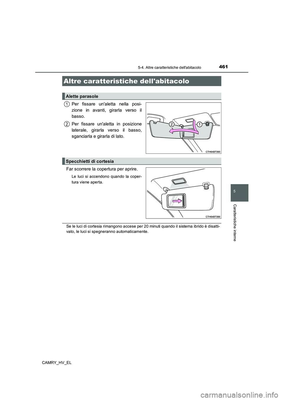 TOYOTA CAMRY 2019  Manuale duso (in Italian) 461
CAMRY_HV_EL
5
Caratteristiche interne
5-4. Altre caratteristiche dellabitacolo
Per fissare unaletta nella posi-
zione in avanti, girarla verso il
basso.
Per fissare unaletta in posizione
latera