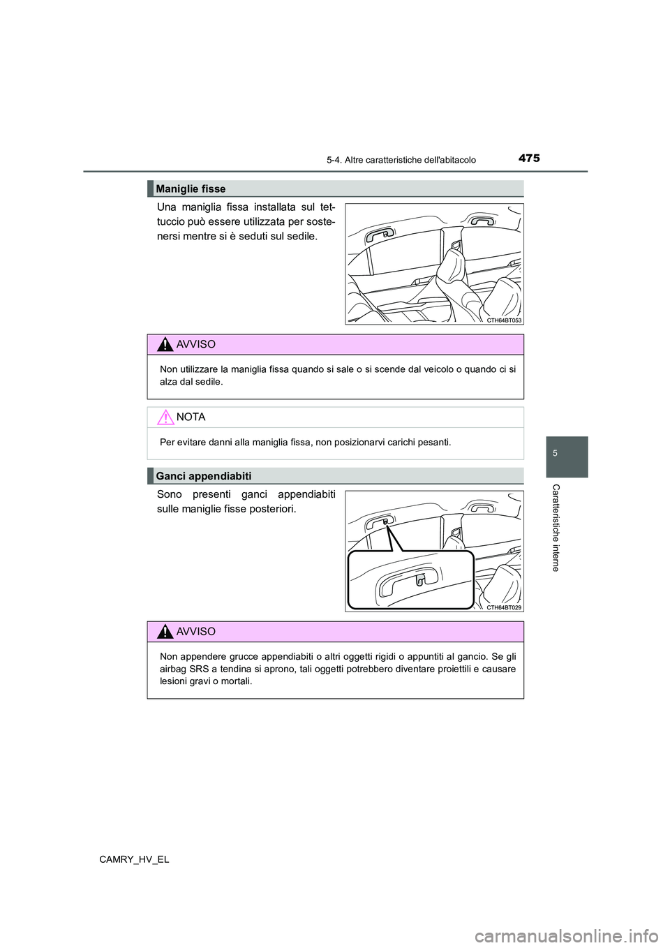 TOYOTA CAMRY 2019  Manuale duso (in Italian) 4755-4. Altre caratteristiche dellabitacolo
5
Caratteristiche interne
CAMRY_HV_EL
Una maniglia fissa installata sul tet-
tuccio può essere utilizzata per soste-
nersi mentre si è seduti sul sedile.