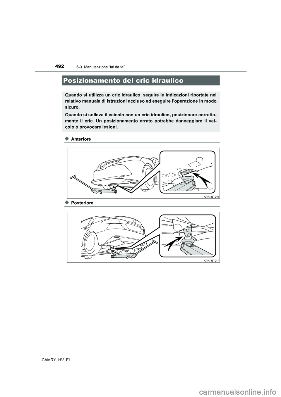 TOYOTA CAMRY 2019  Manuale duso (in Italian) 4926-3. Manutenzione “fai da te”
CAMRY_HV_EL
◆Anteriore
◆Posteriore
Posizionamento del cric idraulico
Quando si utilizza un cric idraulico, seguire le indicazioni riportate nel
relativo manual
