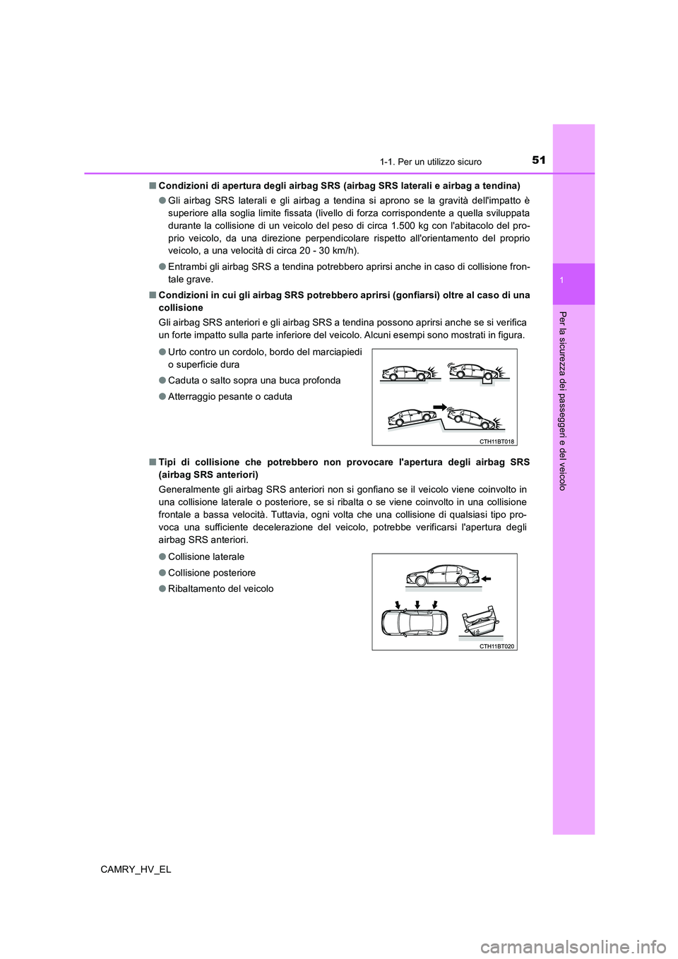 TOYOTA CAMRY 2019 Manuale duso (in Italian) 511-1. Per un utilizzo sicuro
1
Per la sicurezza dei passeggeri e del veicolo
CAMRY_HV_EL■Condizioni di apertura degli airbag SRS (airbag SRS laterali e airbag a tendina)
●Gli airbag SRS laterali TOYOTA CAMRY 2019 Manuale duso (in Italian) 511-1. Per un utilizzo sicuro
1
Per la sicurezza dei passeggeri e del veicolo
CAMRY_HV_EL■Condizioni di apertura degli airbag SRS (airbag SRS laterali e airbag a tendina)
●Gli airbag SRS laterali