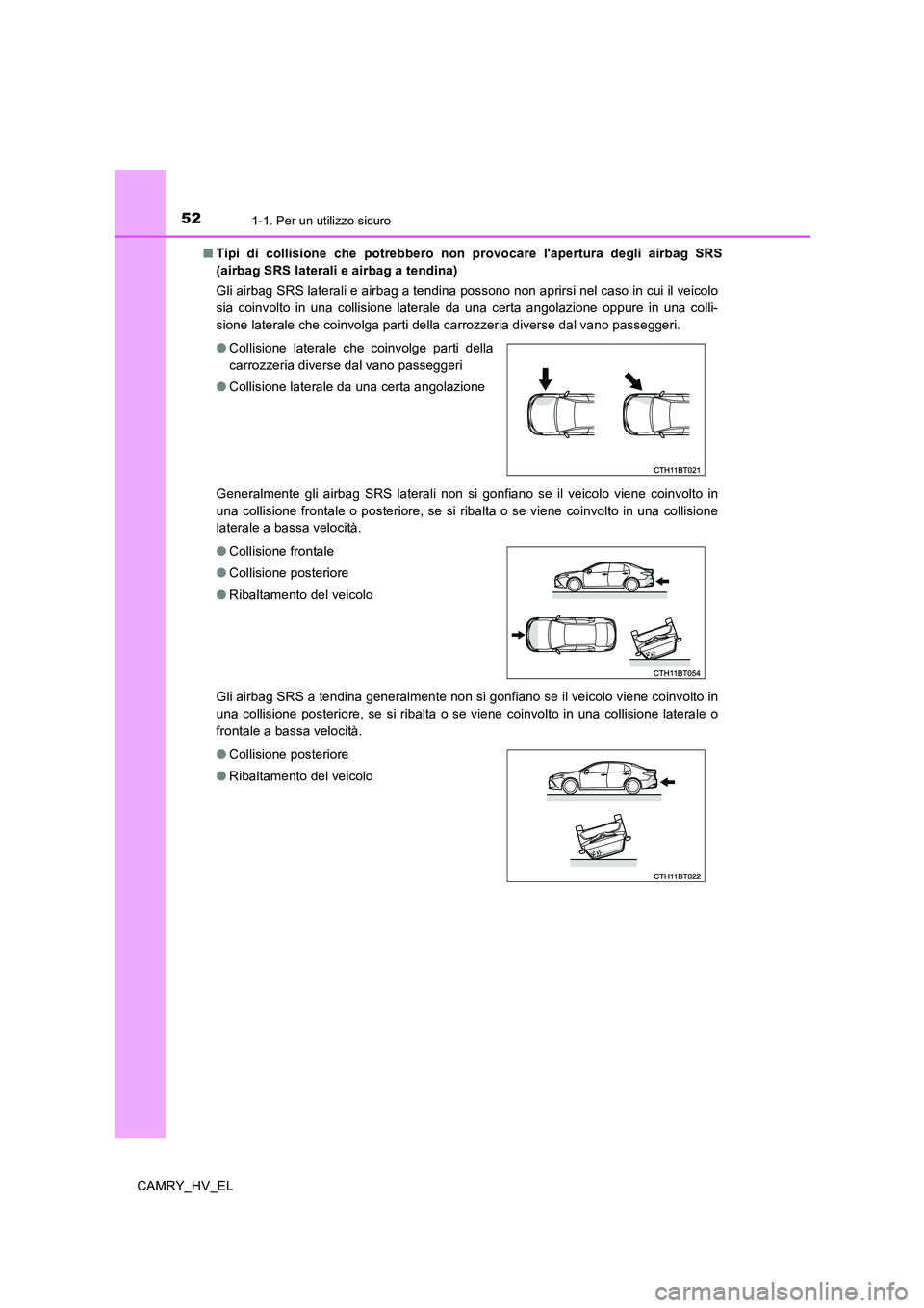 TOYOTA CAMRY 2019 Manuale duso (in Italian) 521-1. Per un utilizzo sicuro
CAMRY_HV_EL■Tipi di collisione che potrebbero non provocare lapertura degli airbag SRS
(airbag SRS laterali e airbag a tendina)
Gli airbag SRS laterali e airbag a tend TOYOTA CAMRY 2019 Manuale duso (in Italian) 521-1. Per un utilizzo sicuro
CAMRY_HV_EL■Tipi di collisione che potrebbero non provocare lapertura degli airbag SRS
(airbag SRS laterali e airbag a tendina)
Gli airbag SRS laterali e airbag a tend