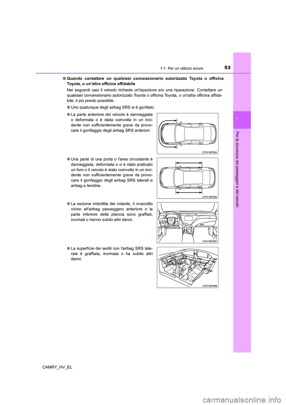 TOYOTA CAMRY 2019 Manuale duso (in Italian) 531-1. Per un utilizzo sicuro
1
Per la sicurezza dei passeggeri e del veicolo
CAMRY_HV_EL■Quando contattare un qualsiasi concessionario autorizzato Toyota o officina
Toyota, o unaltra officina affi TOYOTA CAMRY 2019 Manuale duso (in Italian) 531-1. Per un utilizzo sicuro
1
Per la sicurezza dei passeggeri e del veicolo
CAMRY_HV_EL■Quando contattare un qualsiasi concessionario autorizzato Toyota o officina
Toyota, o unaltra officina affi
