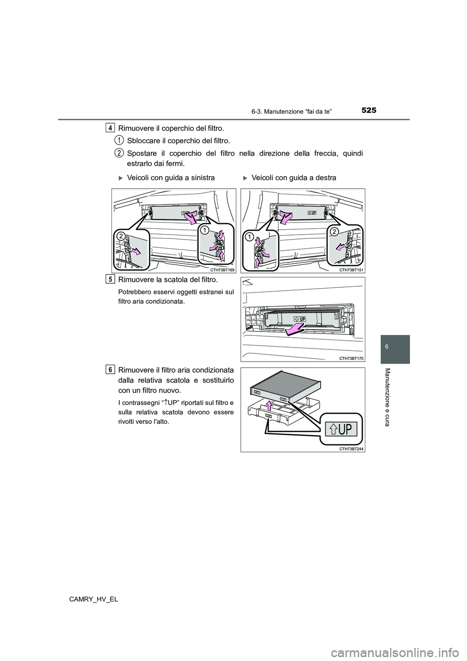 TOYOTA CAMRY 2019  Manuale duso (in Italian) 5256-3. Manutenzione “fai da te”
6
Manutenzione e cura
CAMRY_HV_EL
Rimuovere il coperchio del filtro.
Sbloccare il coperchio del filtro. 
Spostare il coperchio del filtro nella direzione della fre