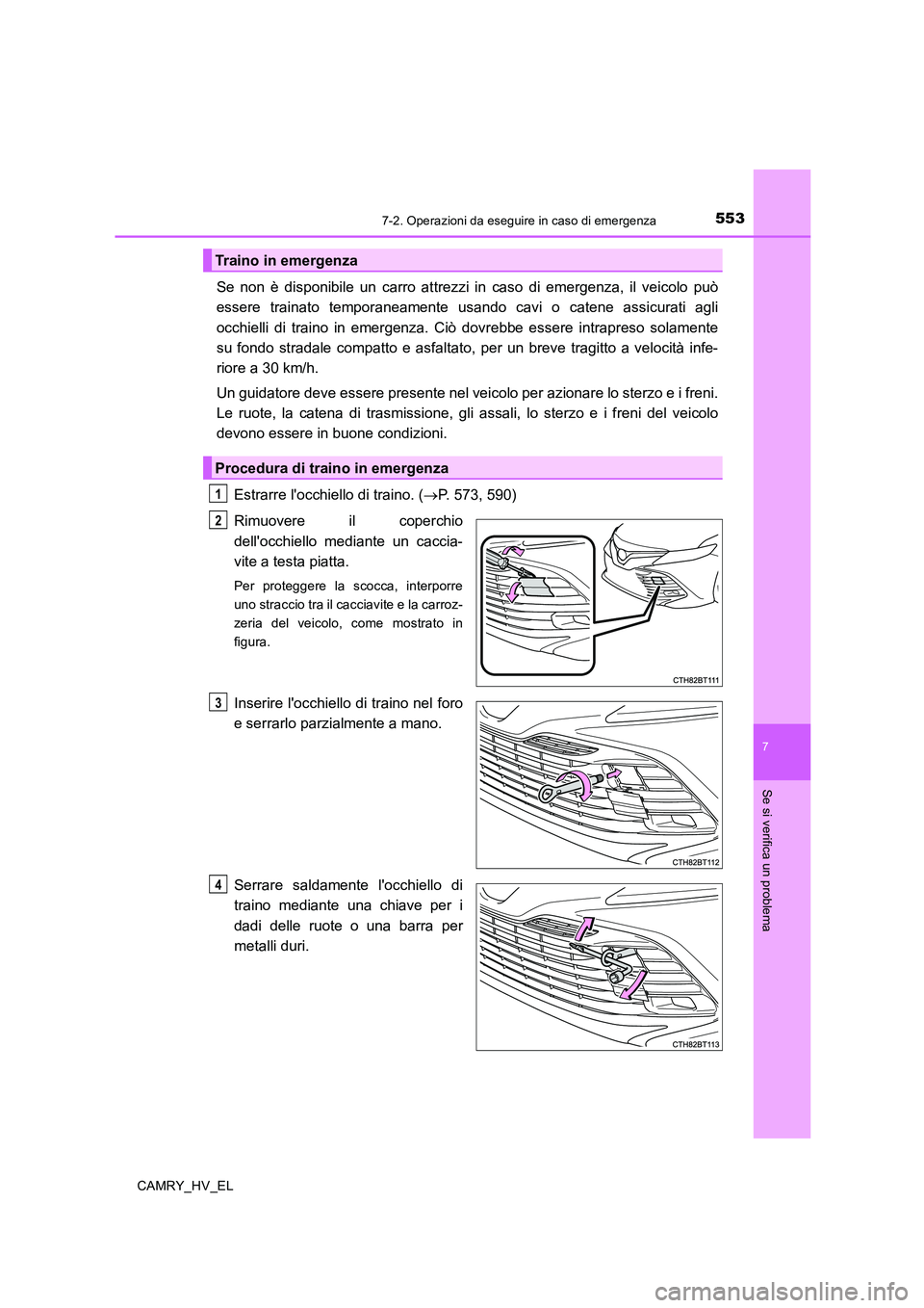 TOYOTA CAMRY 2019 Manuale duso (in Italian) 5537-2. Operazioni da eseguire in caso di emergenza
7
Se si verifica un problema
CAMRY_HV_EL
Se non è disponibile un carro attrezzi in caso di emergenza, il veicolo può
essere trainato temporaneamen TOYOTA CAMRY 2019 Manuale duso (in Italian) 5537-2. Operazioni da eseguire in caso di emergenza
7
Se si verifica un problema
CAMRY_HV_EL
Se non è disponibile un carro attrezzi in caso di emergenza, il veicolo può
essere trainato temporaneamen
