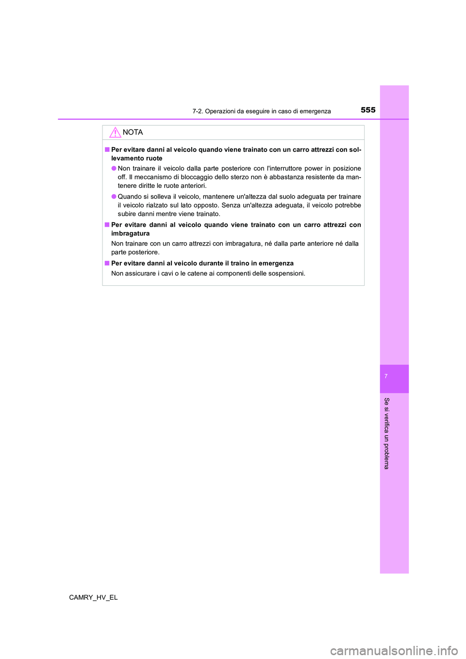 TOYOTA CAMRY 2019  Manuale duso (in Italian) 5557-2. Operazioni da eseguire in caso di emergenza
7
Se si verifica un problema
CAMRY_HV_EL
NOTA
■Per evitare danni al veicolo quando viene trainato con un carro attrezzi con sol-
levamento ruote
