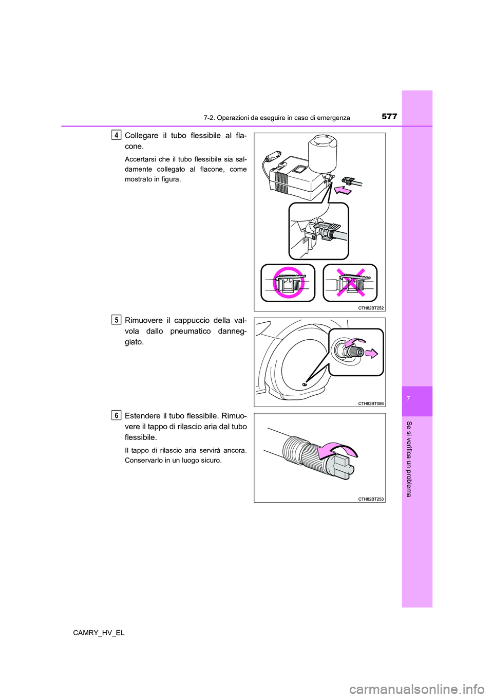TOYOTA CAMRY 2019  Manuale duso (in Italian) 5777-2. Operazioni da eseguire in caso di emergenza
7
Se si verifica un problema
CAMRY_HV_EL
Collegare il tubo flessibile al fla-
cone.
Accertarsi che il tubo flessibile sia sal-
damente collegato al 