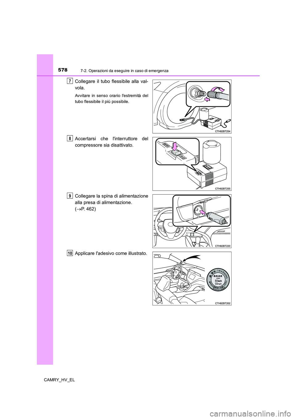 TOYOTA CAMRY 2019  Manuale duso (in Italian) 5787-2. Operazioni da eseguire in caso di emergenza
CAMRY_HV_EL
Collegare il tubo flessibile alla val-
vola.
Avvitare in senso orario lestremità del
tubo flessibile il più possibile.
Accertarsi che