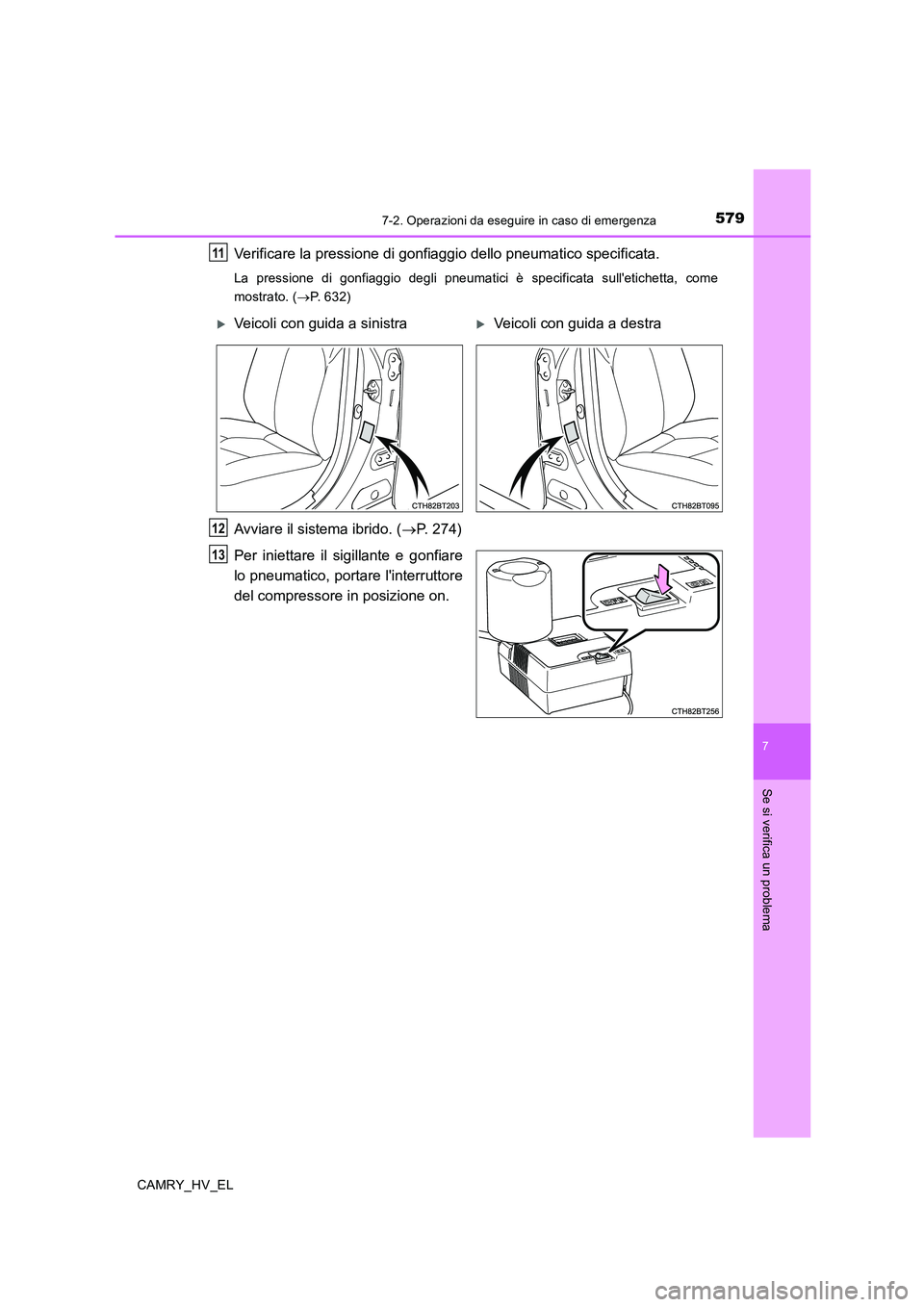 TOYOTA CAMRY 2019  Manuale duso (in Italian) 5797-2. Operazioni da eseguire in caso di emergenza
7
Se si verifica un problema
CAMRY_HV_EL
Verificare la pressione di gonfiaggio dello pneumatico specificata.
La pressione di gonfiaggio degli pneuma