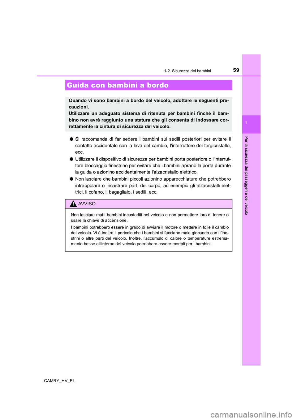 TOYOTA CAMRY 2019 Manuale duso (in Italian) 59
1
Per la sicurezza dei passeggeri e del veicolo
CAMRY_HV_EL
1-2. Sicurezza dei bambini
●Si raccomanda di far sedere i bambini sui sedili posteriori per evitare il
contatto accidentale con la leva TOYOTA CAMRY 2019 Manuale duso (in Italian) 59
1
Per la sicurezza dei passeggeri e del veicolo
CAMRY_HV_EL
1-2. Sicurezza dei bambini
●Si raccomanda di far sedere i bambini sui sedili posteriori per evitare il
contatto accidentale con la leva