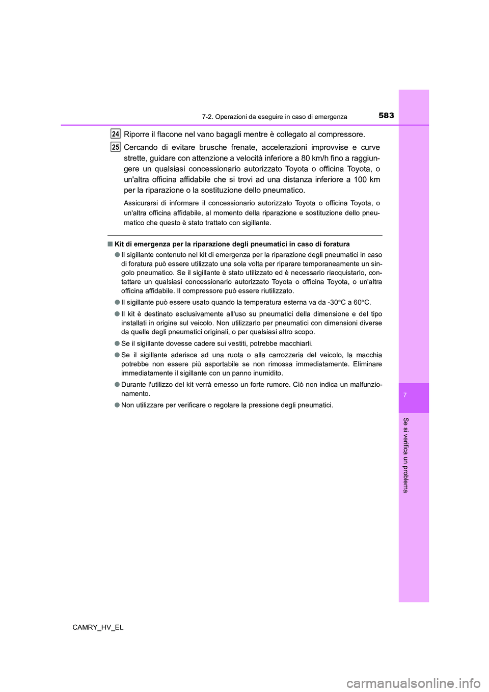 TOYOTA CAMRY 2019 Manuale duso (in Italian) 5837-2. Operazioni da eseguire in caso di emergenza
7
Se si verifica un problema
CAMRY_HV_EL
Riporre il flacone nel vano bagagli mentre è collegato al compressore.
Cercando di evitare brusche frenate TOYOTA CAMRY 2019 Manuale duso (in Italian) 5837-2. Operazioni da eseguire in caso di emergenza
7
Se si verifica un problema
CAMRY_HV_EL
Riporre il flacone nel vano bagagli mentre è collegato al compressore.
Cercando di evitare brusche frenate