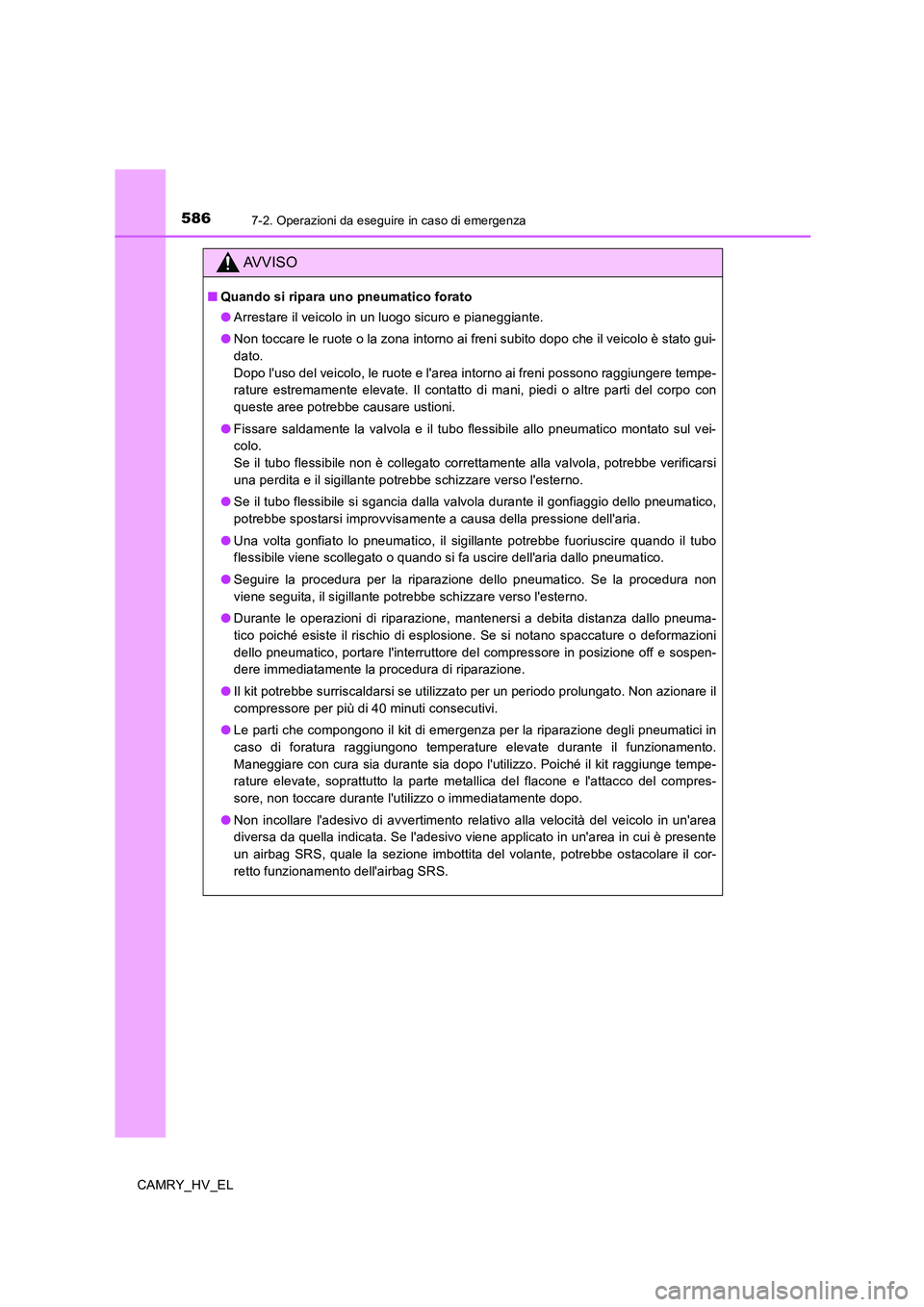TOYOTA CAMRY 2019 Manuale duso (in Italian) 5867-2. Operazioni da eseguire in caso di emergenza
CAMRY_HV_EL
AVVISO
■Quando si ripara uno pneumatico forato
●Arrestare il veicolo in un luogo sicuro e pianeggiante.
●Non toccare le ruote o la TOYOTA CAMRY 2019 Manuale duso (in Italian) 5867-2. Operazioni da eseguire in caso di emergenza
CAMRY_HV_EL
AVVISO
■Quando si ripara uno pneumatico forato
●Arrestare il veicolo in un luogo sicuro e pianeggiante.
●Non toccare le ruote o la