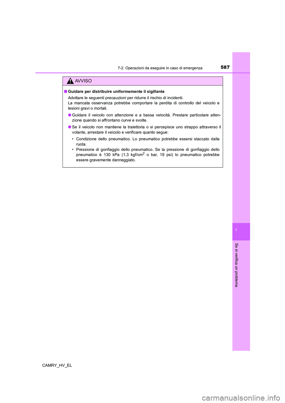 TOYOTA CAMRY 2019  Manuale duso (in Italian) 5877-2. Operazioni da eseguire in caso di emergenza
7
Se si verifica un problema
CAMRY_HV_EL
AVVISO
■Guidare per distribuire uniformemente il sigillante
Adottare le seguenti precauzioni per ridurre 