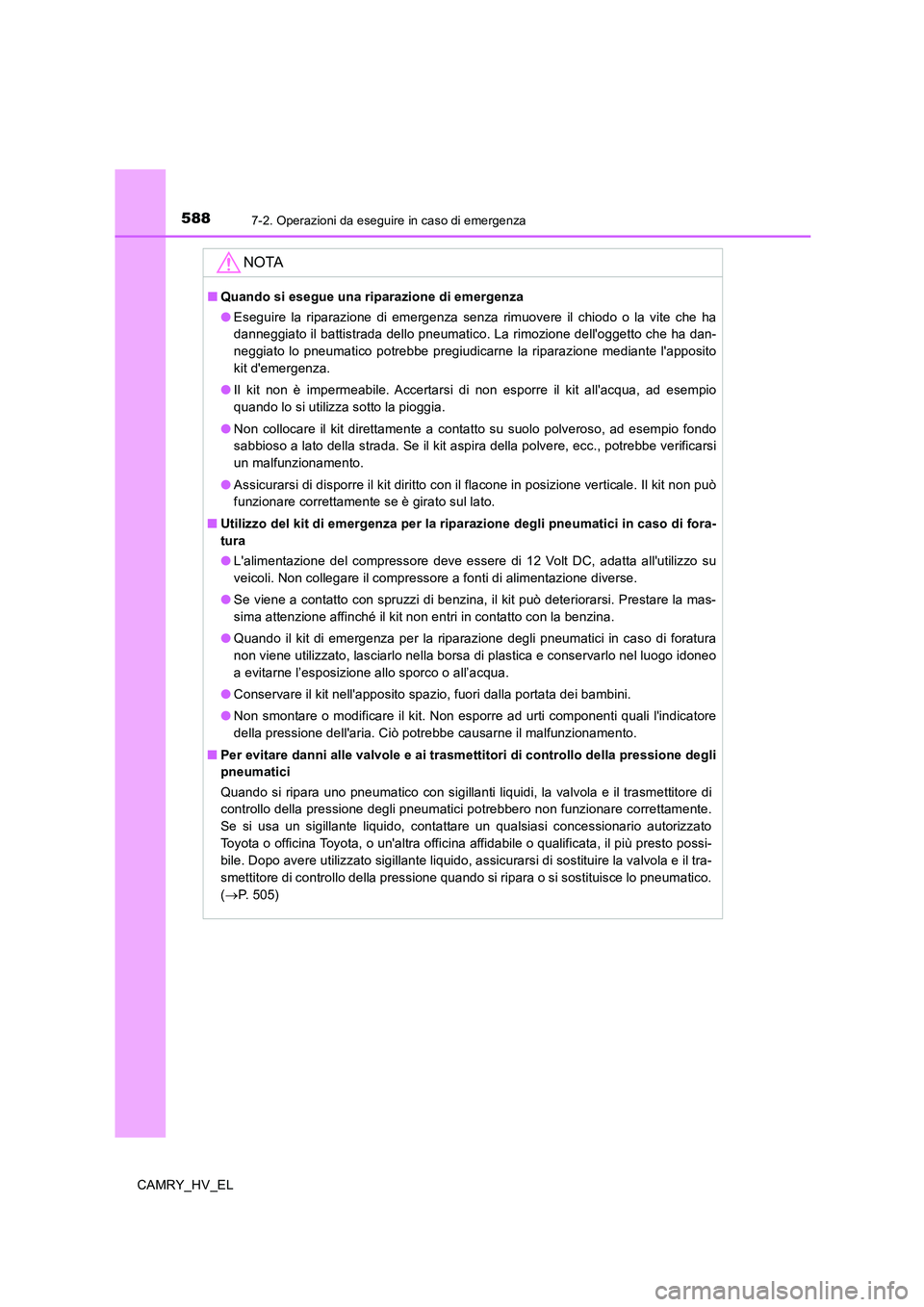 TOYOTA CAMRY 2019 Manuale duso (in Italian) 5887-2. Operazioni da eseguire in caso di emergenza
CAMRY_HV_EL
NOTA
■Quando si esegue una riparazione di emergenza
●Eseguire la riparazione di emergenza senza rimuovere il chiodo o la vite che ha TOYOTA CAMRY 2019 Manuale duso (in Italian) 5887-2. Operazioni da eseguire in caso di emergenza
CAMRY_HV_EL
NOTA
■Quando si esegue una riparazione di emergenza
●Eseguire la riparazione di emergenza senza rimuovere il chiodo o la vite che ha