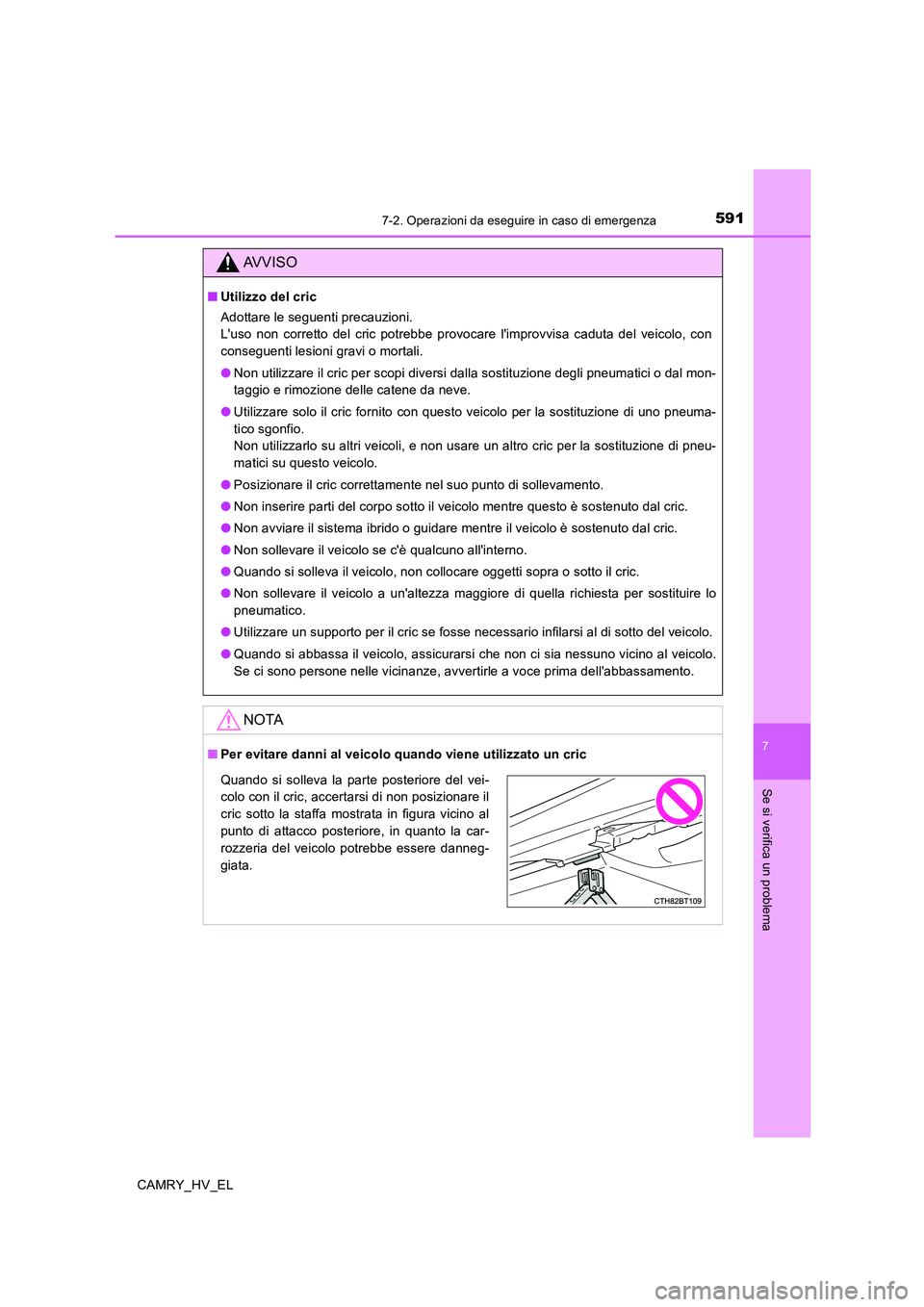 TOYOTA CAMRY 2019 Manuale duso (in Italian) 5917-2. Operazioni da eseguire in caso di emergenza
7
Se si verifica un problema
CAMRY_HV_EL
AVVISO
■Utilizzo del cric
Adottare le seguenti precauzioni.
Luso non corretto del cric potrebbe provoca TOYOTA CAMRY 2019 Manuale duso (in Italian) 5917-2. Operazioni da eseguire in caso di emergenza
7
Se si verifica un problema
CAMRY_HV_EL
AVVISO
■Utilizzo del cric
Adottare le seguenti precauzioni.
Luso non corretto del cric potrebbe provoca