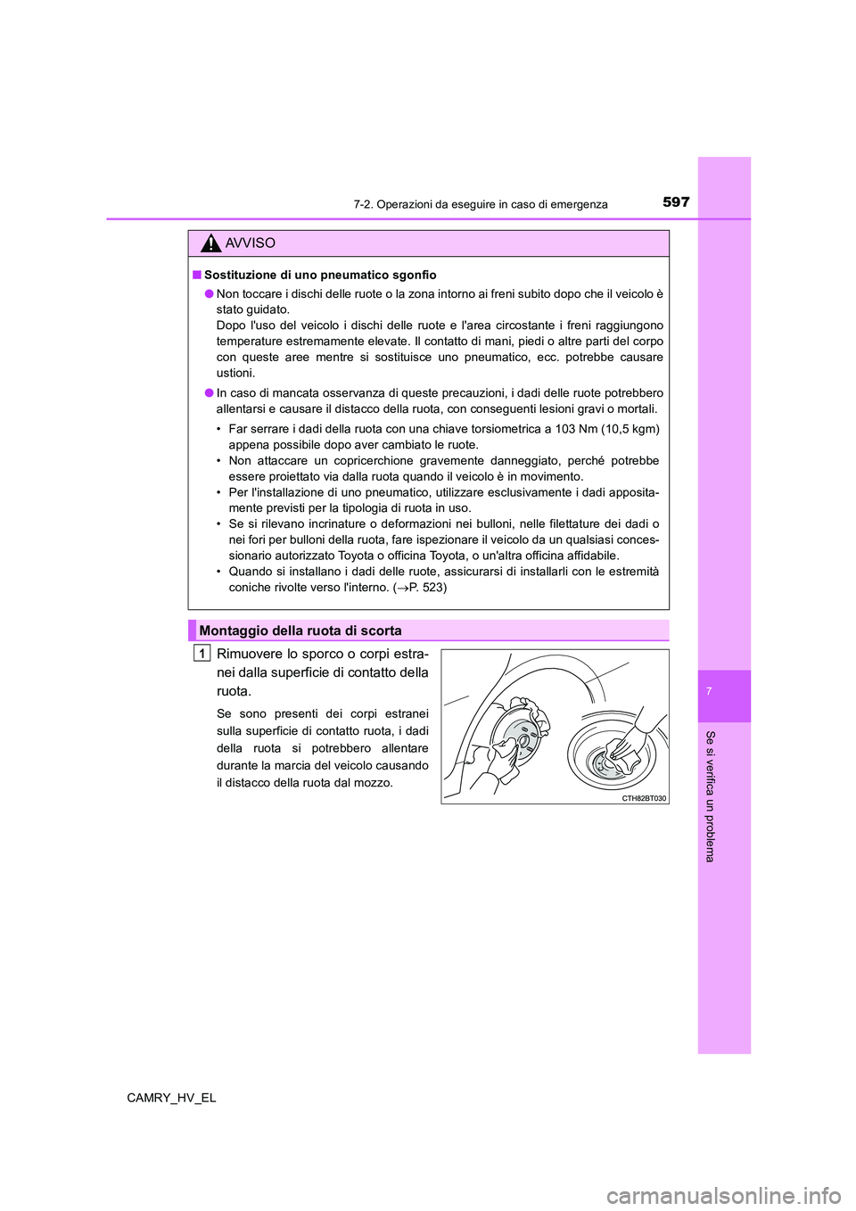 TOYOTA CAMRY 2019 Manuale duso (in Italian) 5977-2. Operazioni da eseguire in caso di emergenza
7
Se si verifica un problema
CAMRY_HV_EL
Rimuovere lo sporco o corpi estra-
nei dalla superficie di contatto della
ruota.
Se sono presenti dei corpi TOYOTA CAMRY 2019 Manuale duso (in Italian) 5977-2. Operazioni da eseguire in caso di emergenza
7
Se si verifica un problema
CAMRY_HV_EL
Rimuovere lo sporco o corpi estra-
nei dalla superficie di contatto della
ruota.
Se sono presenti dei corpi
