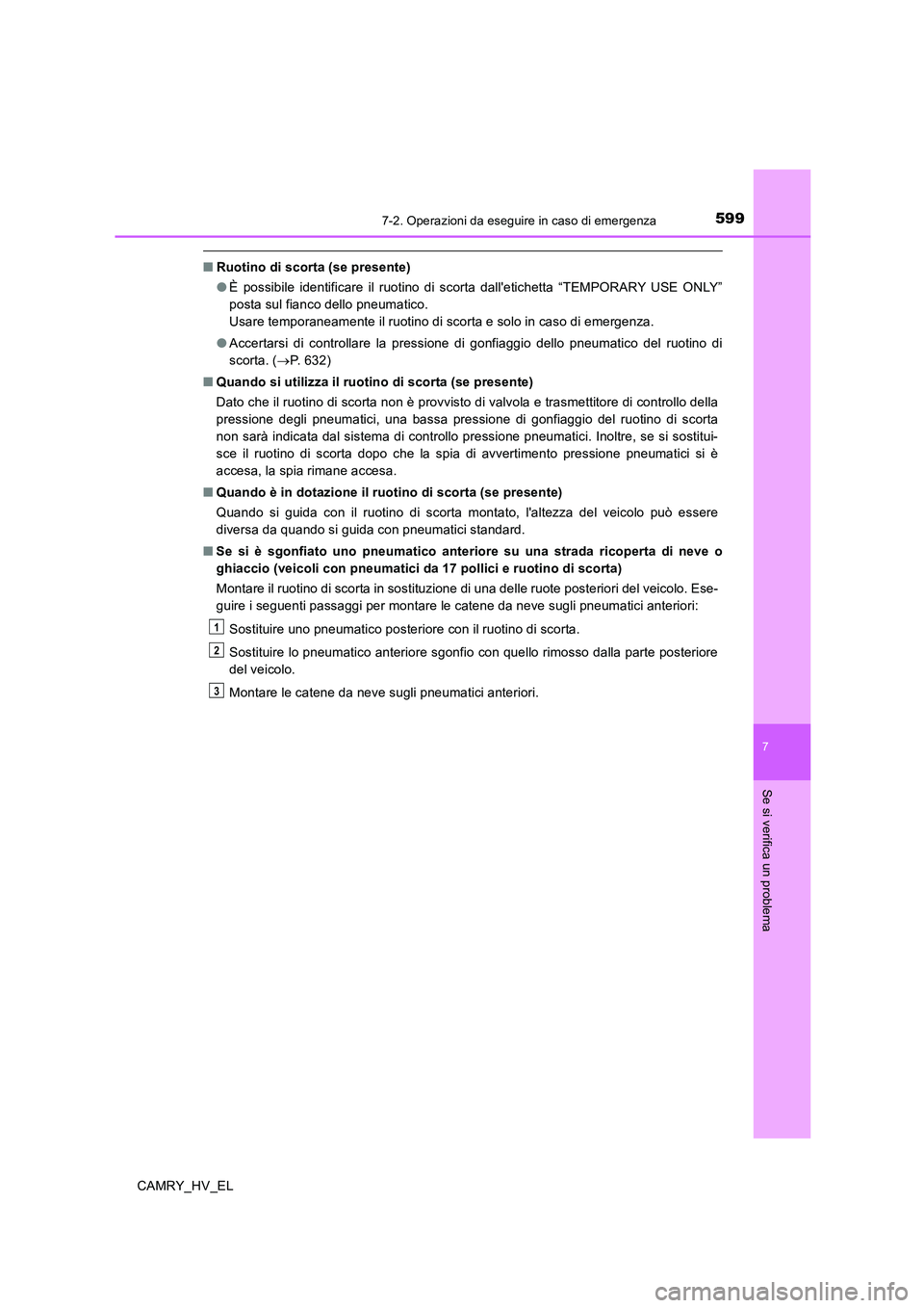 TOYOTA CAMRY 2019 Manuale duso (in Italian) 5997-2. Operazioni da eseguire in caso di emergenza
7
Se si verifica un problema
CAMRY_HV_EL
■Ruotino di scorta (se presente)
●È possibile identificare il ruotino di scorta dalletichetta “TEMP TOYOTA CAMRY 2019 Manuale duso (in Italian) 5997-2. Operazioni da eseguire in caso di emergenza
7
Se si verifica un problema
CAMRY_HV_EL
■Ruotino di scorta (se presente)
●È possibile identificare il ruotino di scorta dalletichetta “TEMP