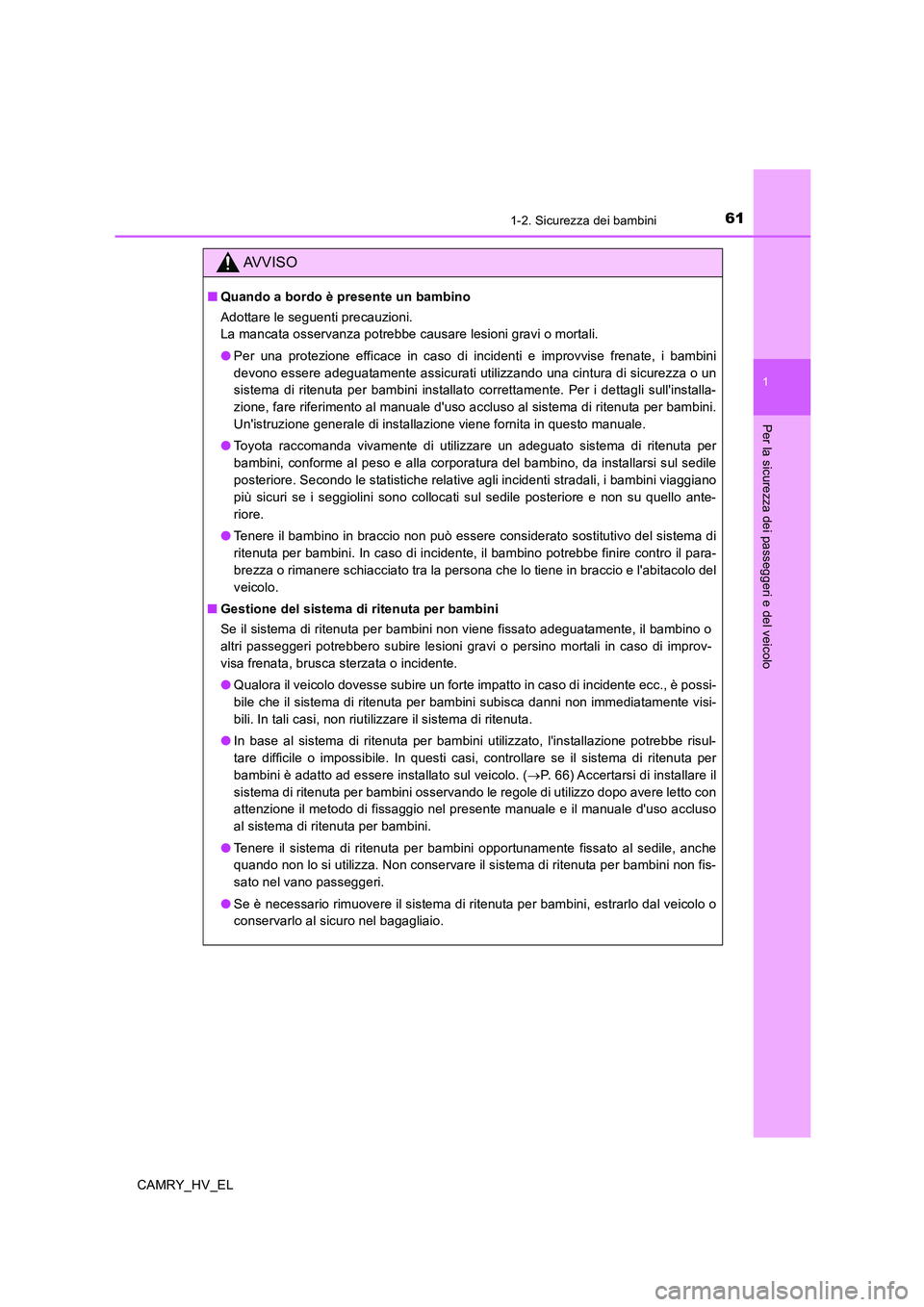 TOYOTA CAMRY 2019 Manuale duso (in Italian) 611-2. Sicurezza dei bambini
1
Per la sicurezza dei passeggeri e del veicolo
CAMRY_HV_EL
AVVISO
■Quando a bordo è presente un bambino
Adottare le seguenti precauzioni.
La mancata osservanza potrebb TOYOTA CAMRY 2019 Manuale duso (in Italian) 611-2. Sicurezza dei bambini
1
Per la sicurezza dei passeggeri e del veicolo
CAMRY_HV_EL
AVVISO
■Quando a bordo è presente un bambino
Adottare le seguenti precauzioni.
La mancata osservanza potrebb