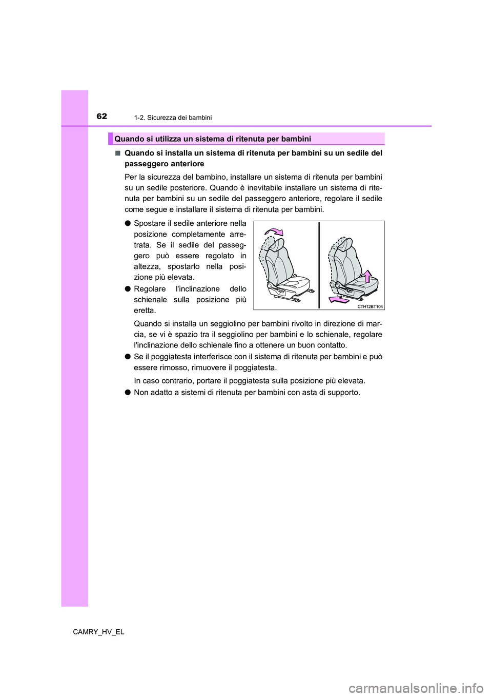 TOYOTA CAMRY 2019 Manuale duso (in Italian) 621-2. Sicurezza dei bambini
CAMRY_HV_EL■
Quando si installa un sistema di ritenuta per bambini su un sedile del
passeggero anteriore
Per la sicurezza del bambino, installare un sistema di ritenuta TOYOTA CAMRY 2019 Manuale duso (in Italian) 621-2. Sicurezza dei bambini
CAMRY_HV_EL■
Quando si installa un sistema di ritenuta per bambini su un sedile del
passeggero anteriore
Per la sicurezza del bambino, installare un sistema di ritenuta